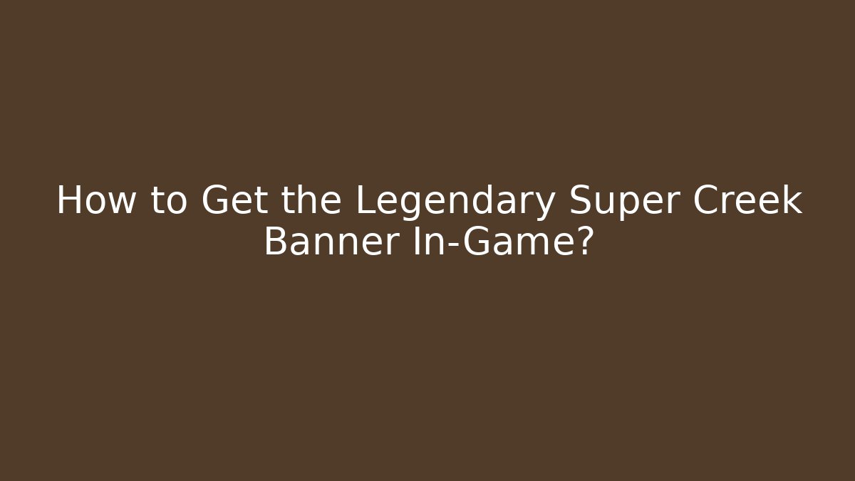How to Get the Legendary Super Creek Banner In-Game?