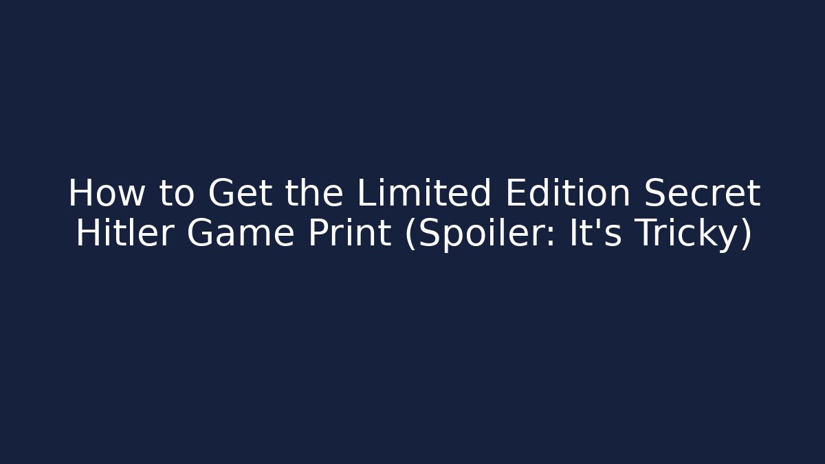 How to Get the Limited Edition Secret Hitler Game Print (Spoiler: It's Tricky)