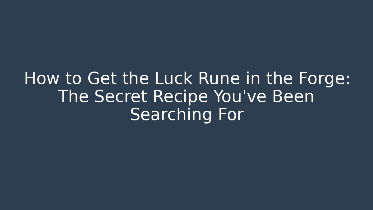 How to Get the Luck Rune in the Forge: The Secret Recipe You’ve Been Searching For