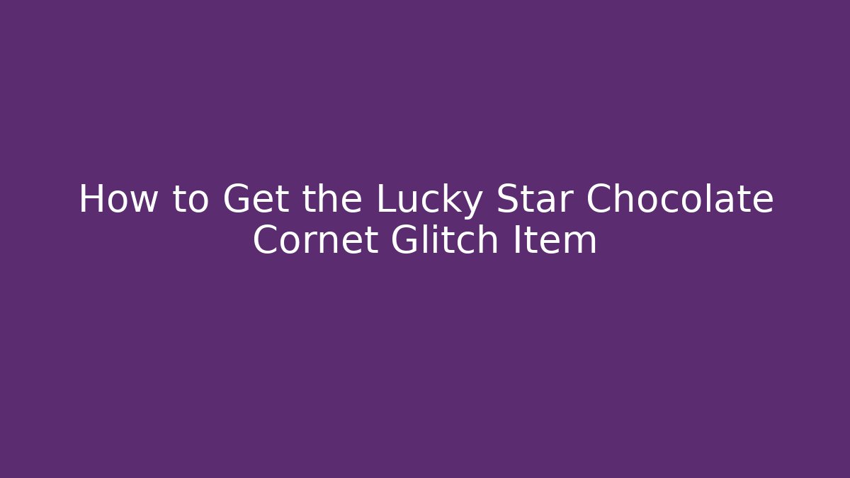 How to Get the Lucky Star Chocolate Cornet Glitch Item