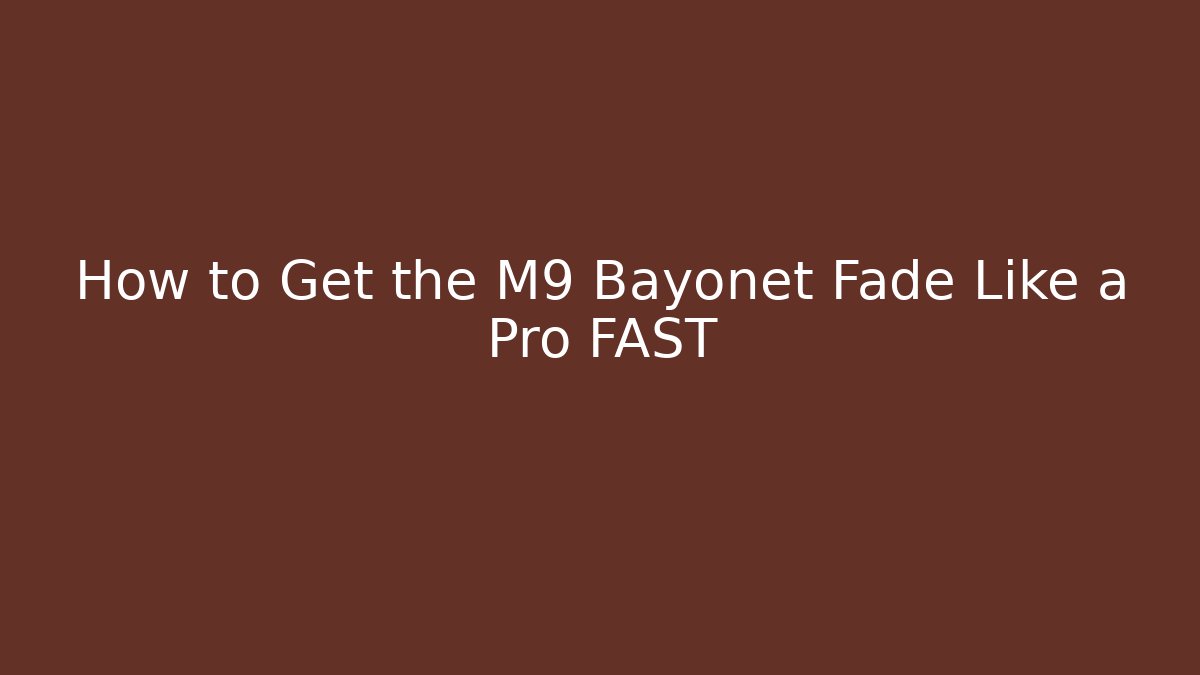 How to Get the M9 Bayonet Fade Like a Pro FAST