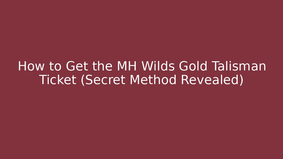 How to Get the MH Wilds Gold Talisman Ticket (Secret Method Revealed)