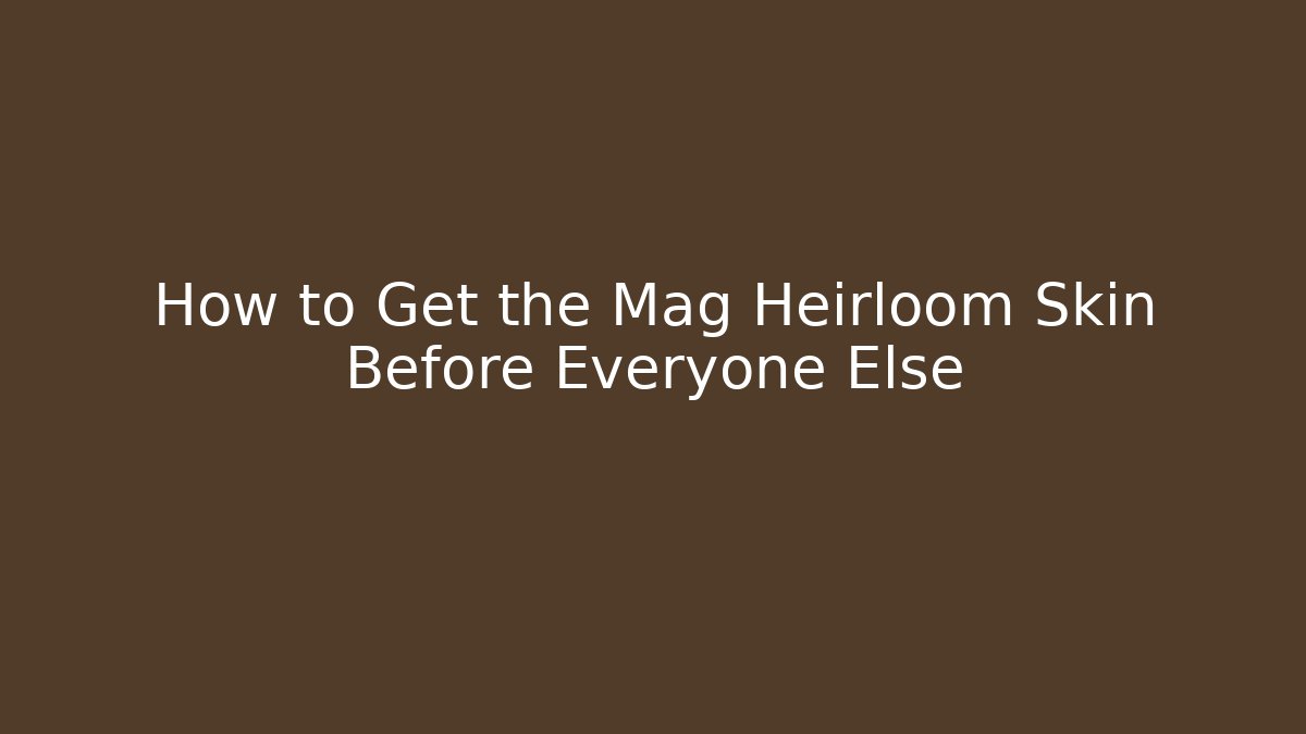 How to Get the Mag Heirloom Skin Before Everyone Else - Critter Realm