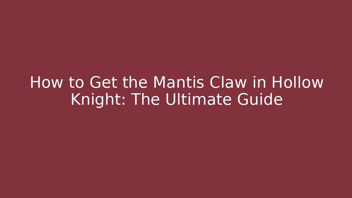 How to Get the Mantis Claw in Hollow Knight: The Ultimate Guide - Critter Realm