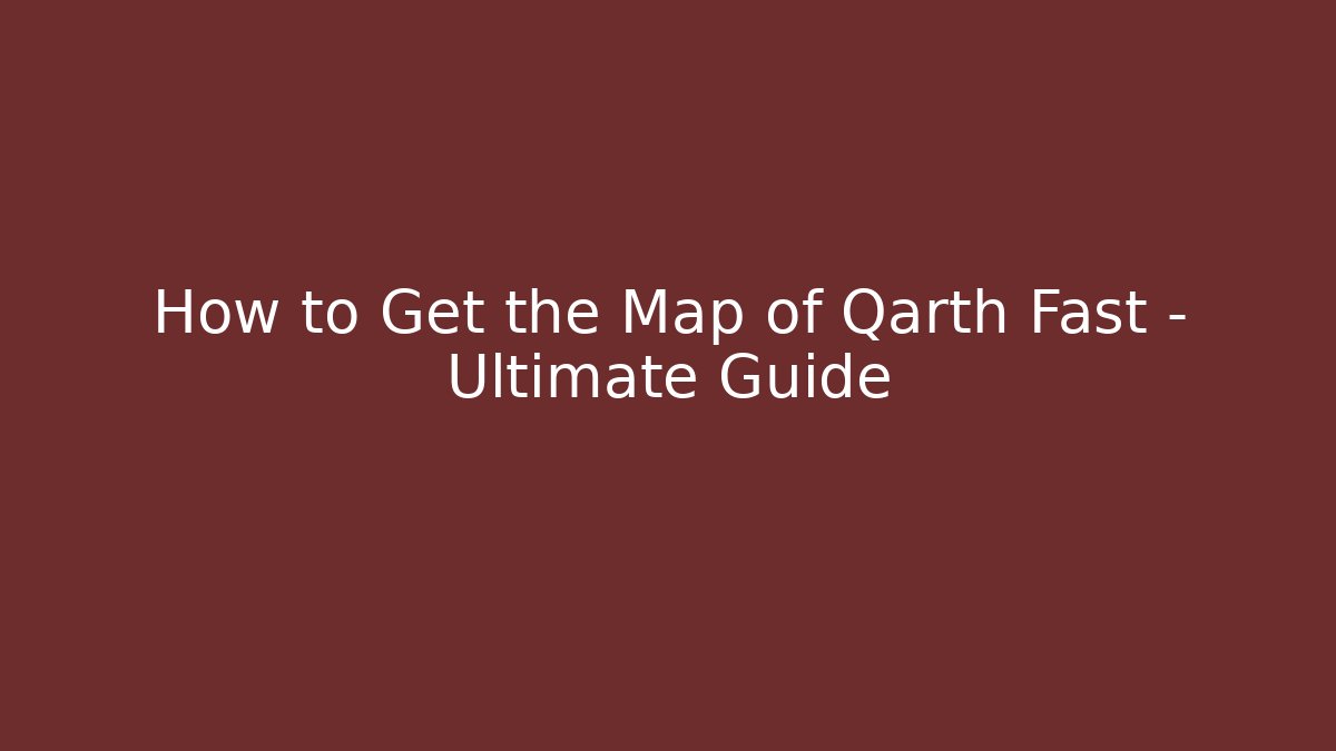 How to Get the Map of Qarth Fast - Ultimate Guide