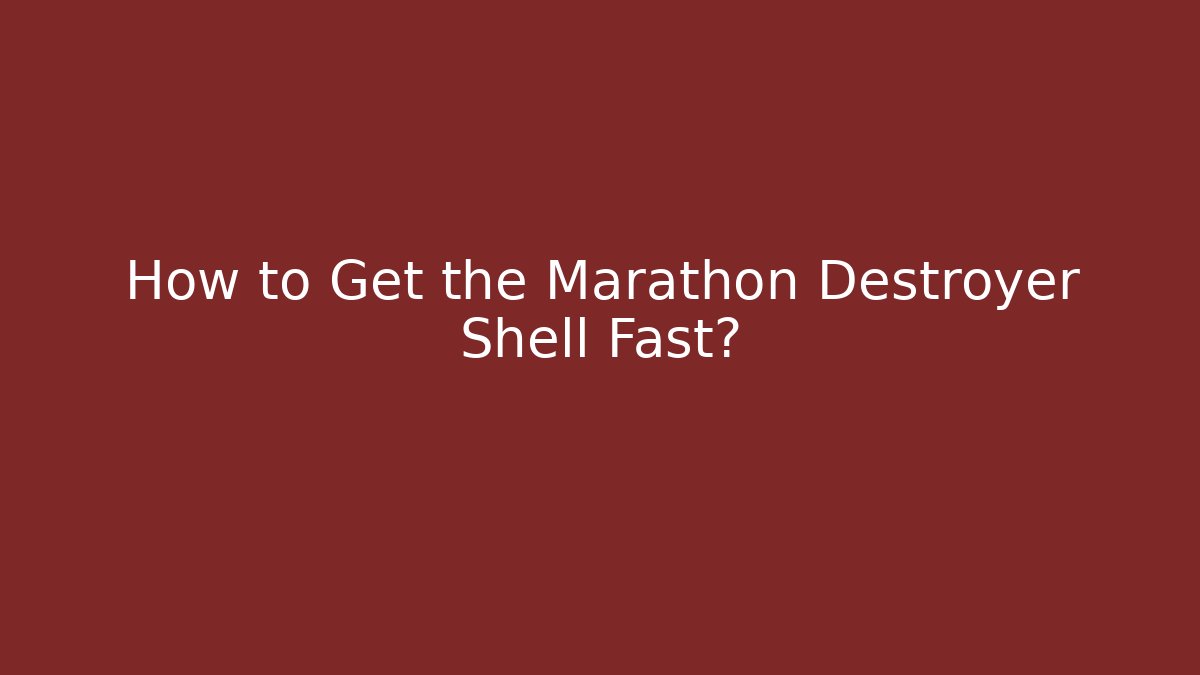 How to Get the Marathon Destroyer Shell Fast? - Critter Realm