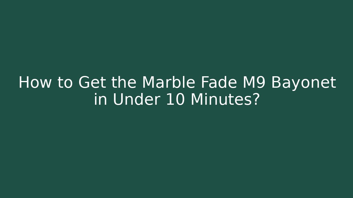 How to Get the Marble Fade M9 Bayonet in Under 10 Minutes?