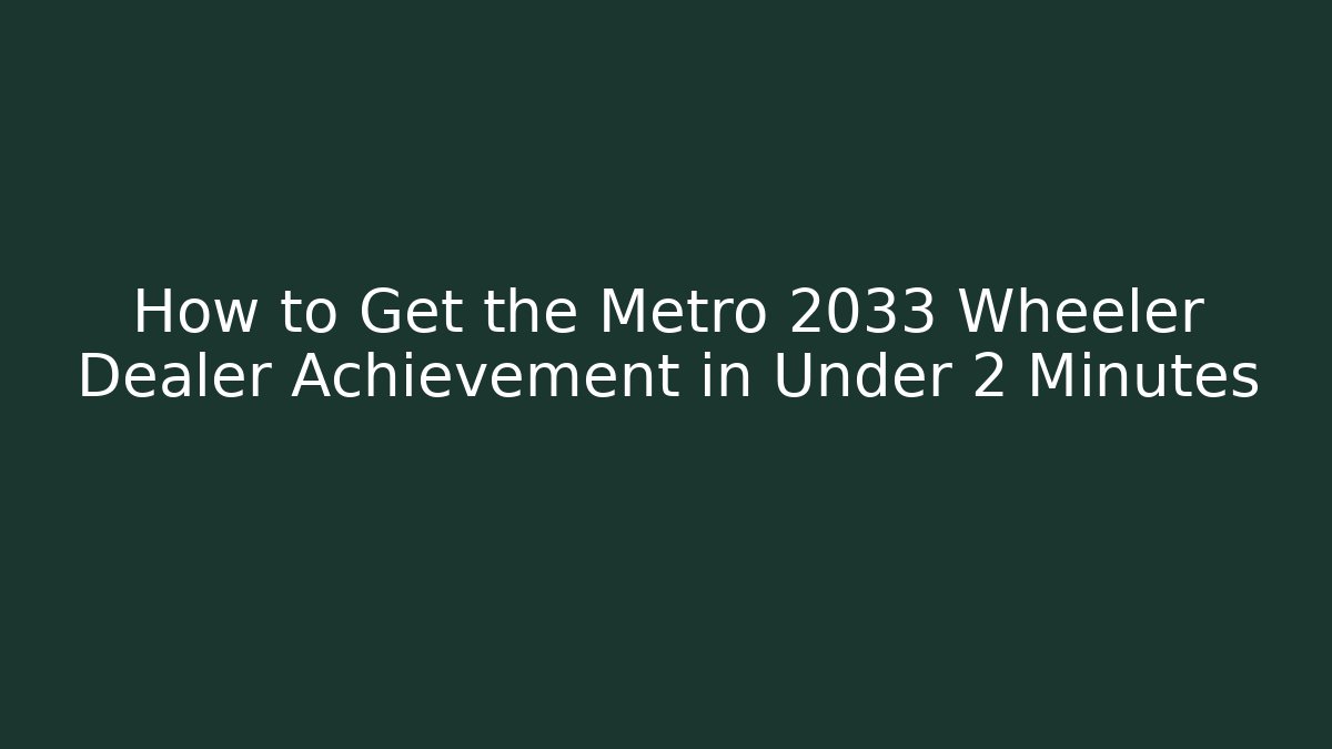 How to Get the Metro 2033 Wheeler Dealer Achievement in Under 2 Minutes