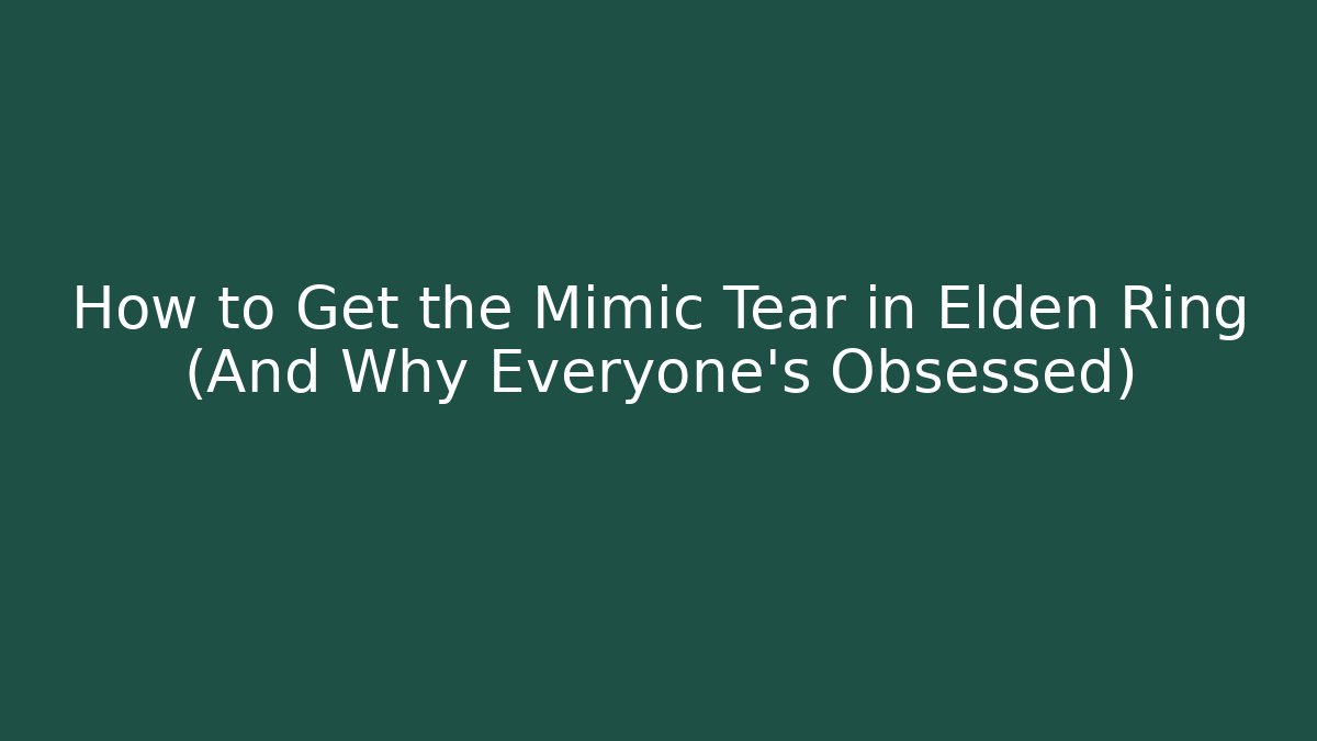 How to Get the Mimic Tear in Elden Ring (And Why Everyone's Obsessed)