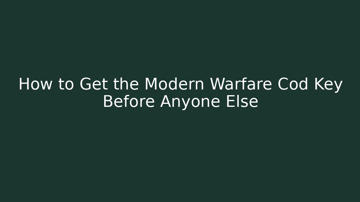 How to Get the Modern Warfare Cod Key Before Anyone Else