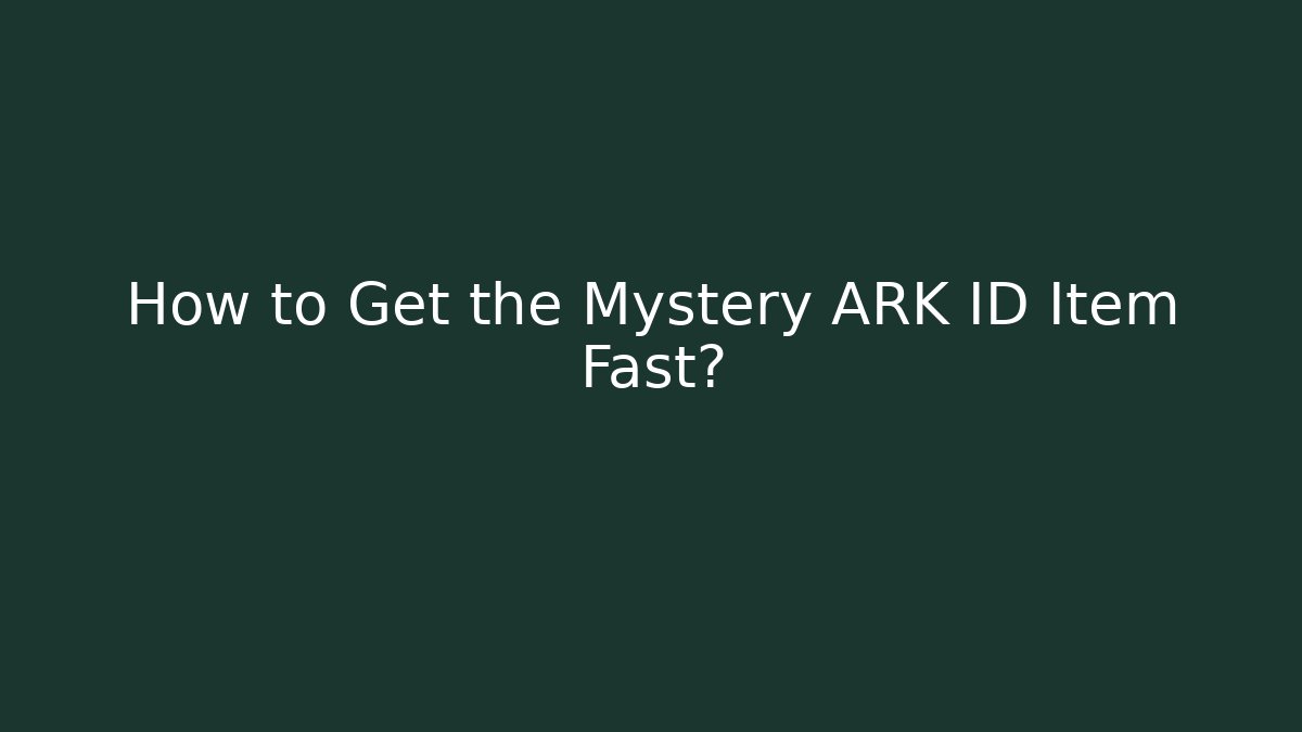 How to Get the Mystery ARK ID Item Fast?