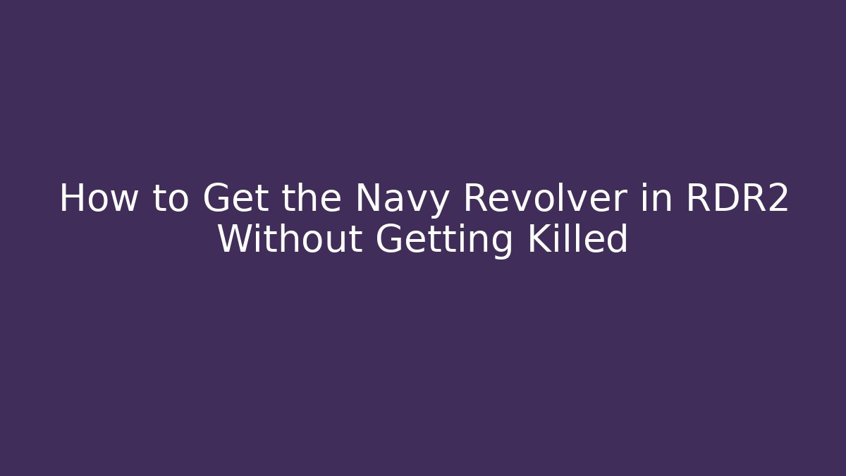 How to Get the Navy Revolver in RDR2 Without Getting Killed