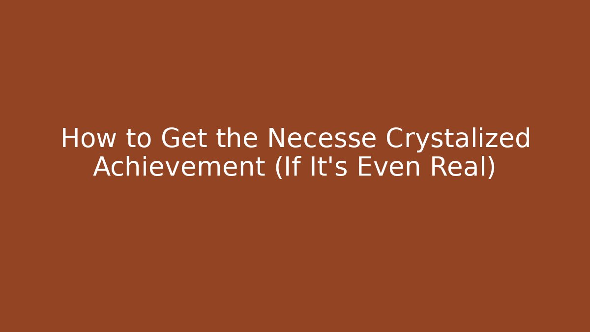 How to Get the Necesse Crystalized Achievement (If It’s Even Real)