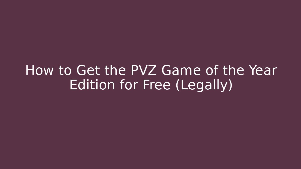 How to Get the PVZ Game of the Year Edition for Free (Legally)