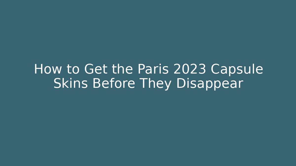 How to Get the Paris 2023 Capsule Skins Before They Disappear