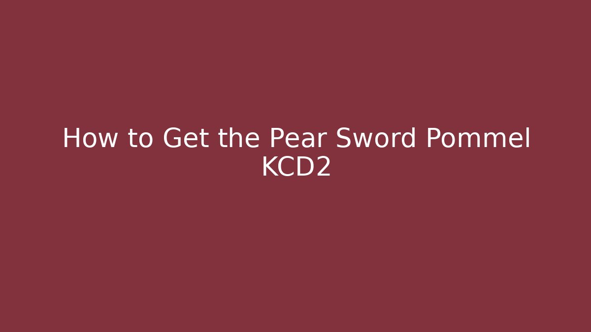 How to Get the Pear Sword Pommel KCD2