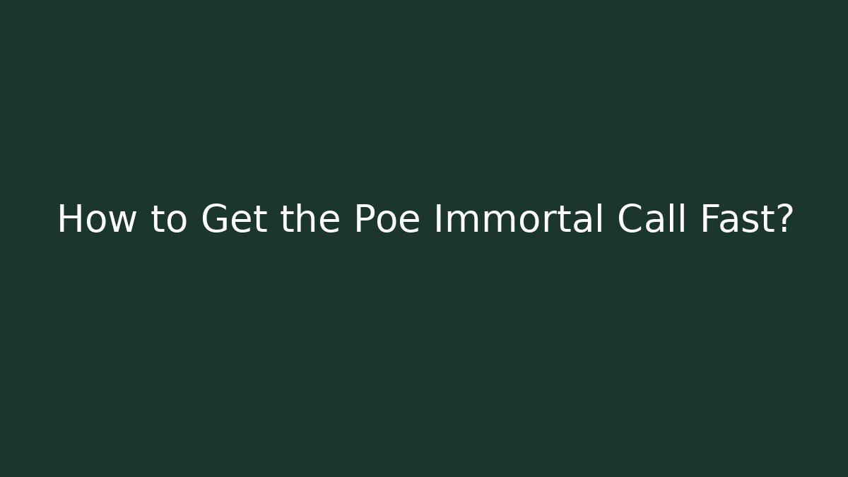 How to Get the Poe Immortal Call Fast? - Critter Realm