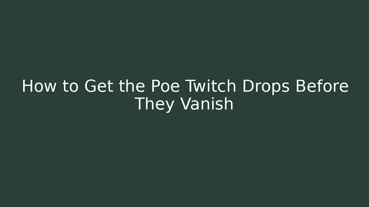 How to Get the Poe Twitch Drops Before They Vanish