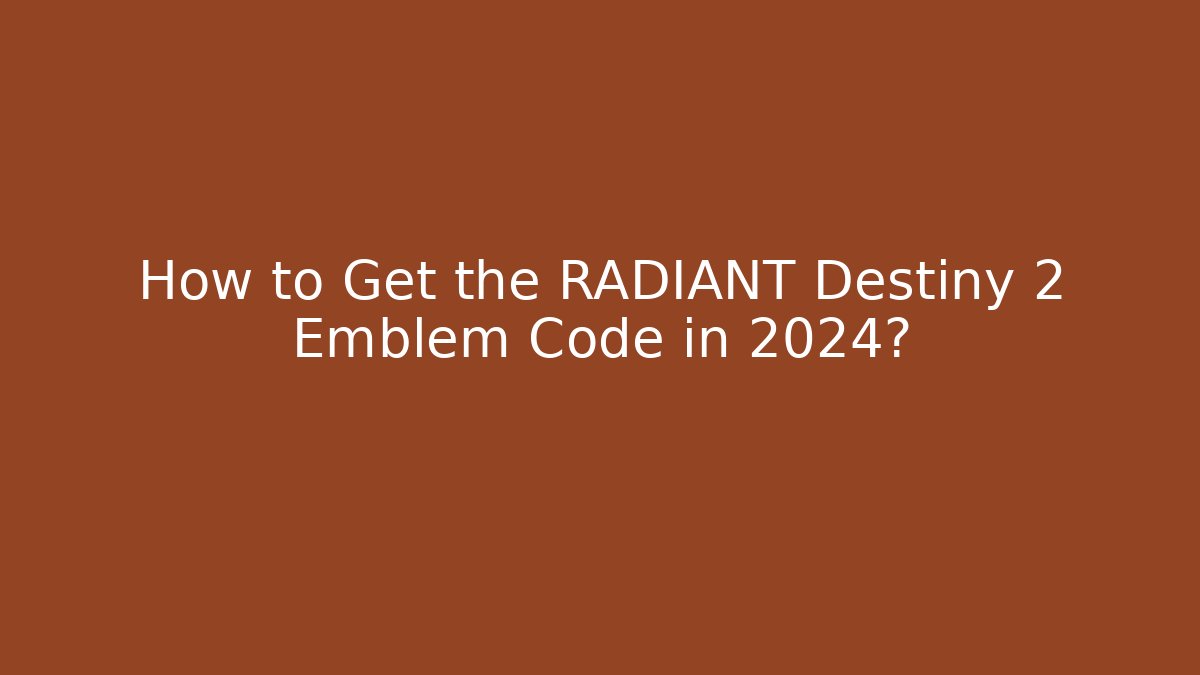 How to Get the RADIANT Destiny 2 Emblem Code in 2024?