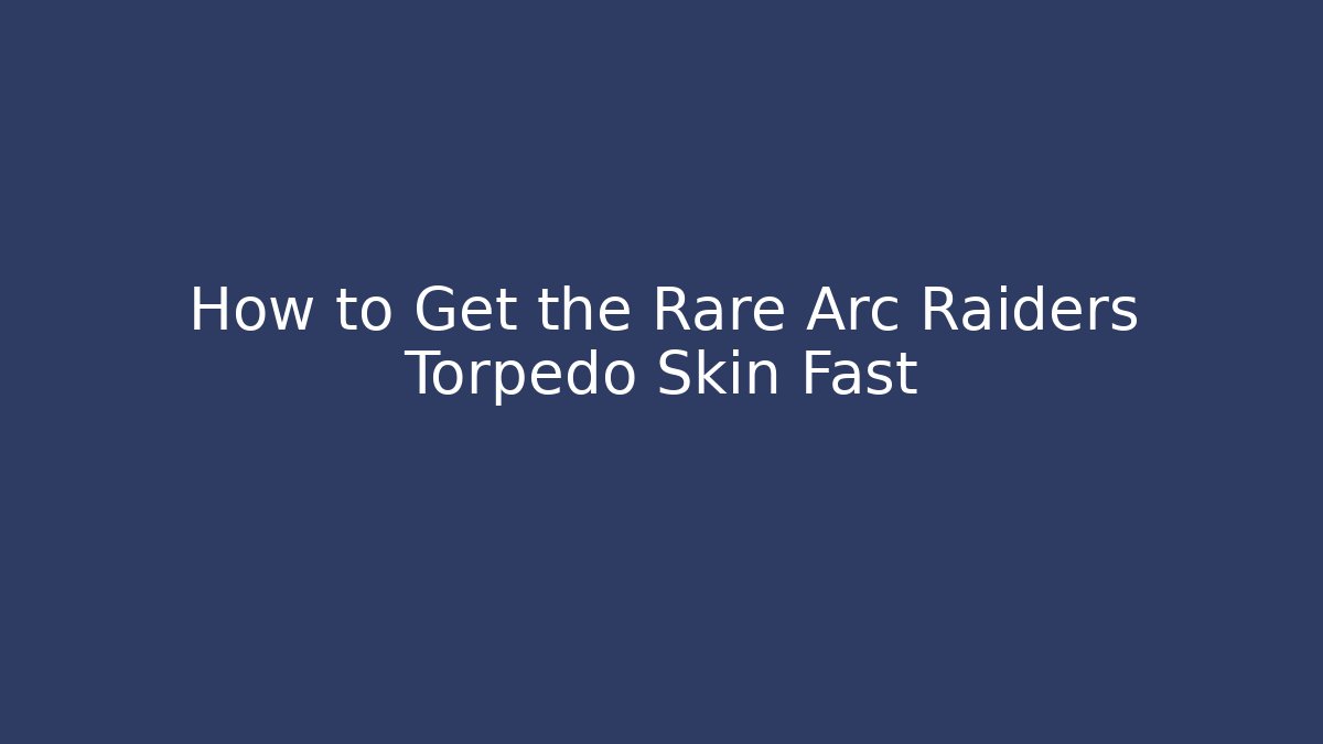 How to Get the Rare Arc Raiders Torpedo Skin Fast