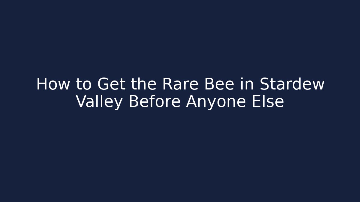 How to Get the Rare Bee in Stardew Valley Before Anyone Else
