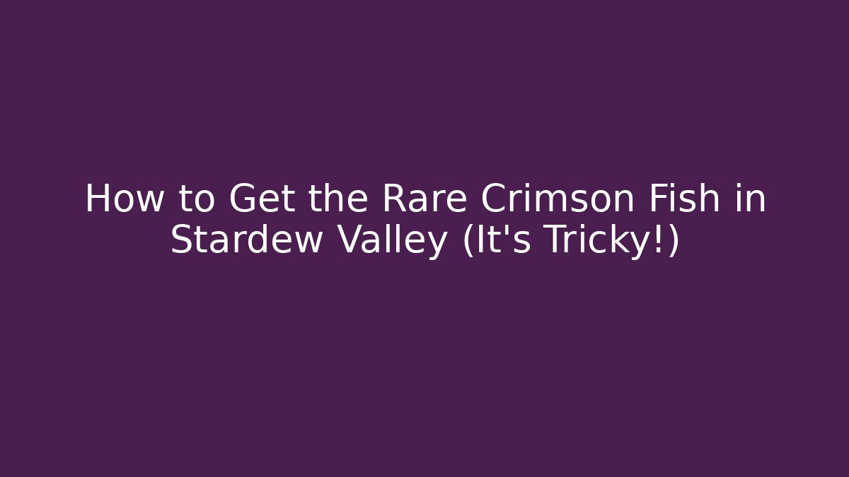 How to Get the Rare Crimson Fish in Stardew Valley (It's Tricky!) - Critter Realm