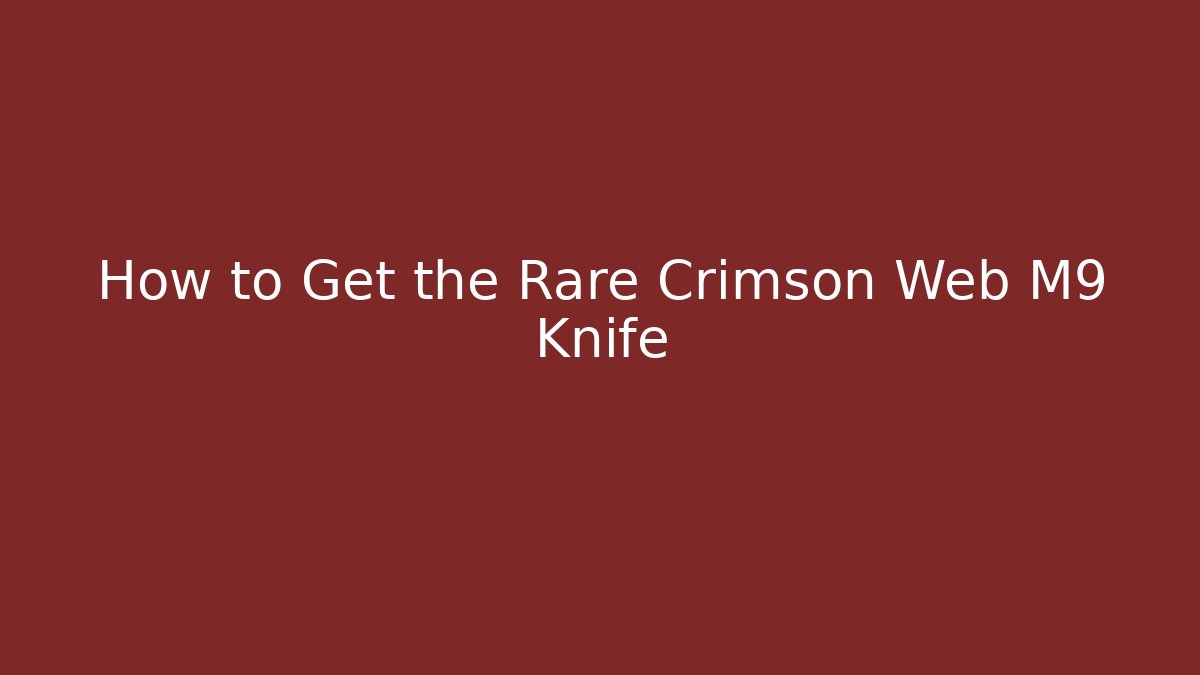 How to Get the Rare Crimson Web M9 Knife