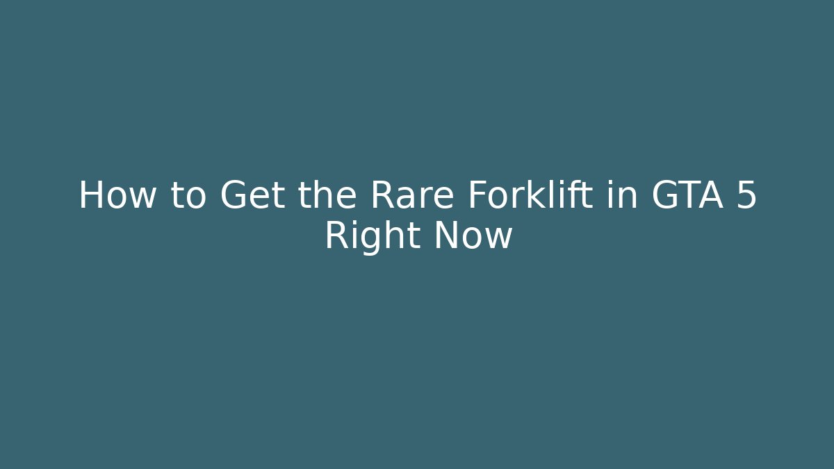 How to Get the Rare Forklift in GTA 5 Right Now