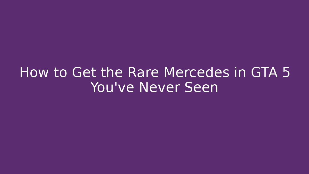 How to Get the Rare Mercedes in GTA 5 You’ve Never Seen