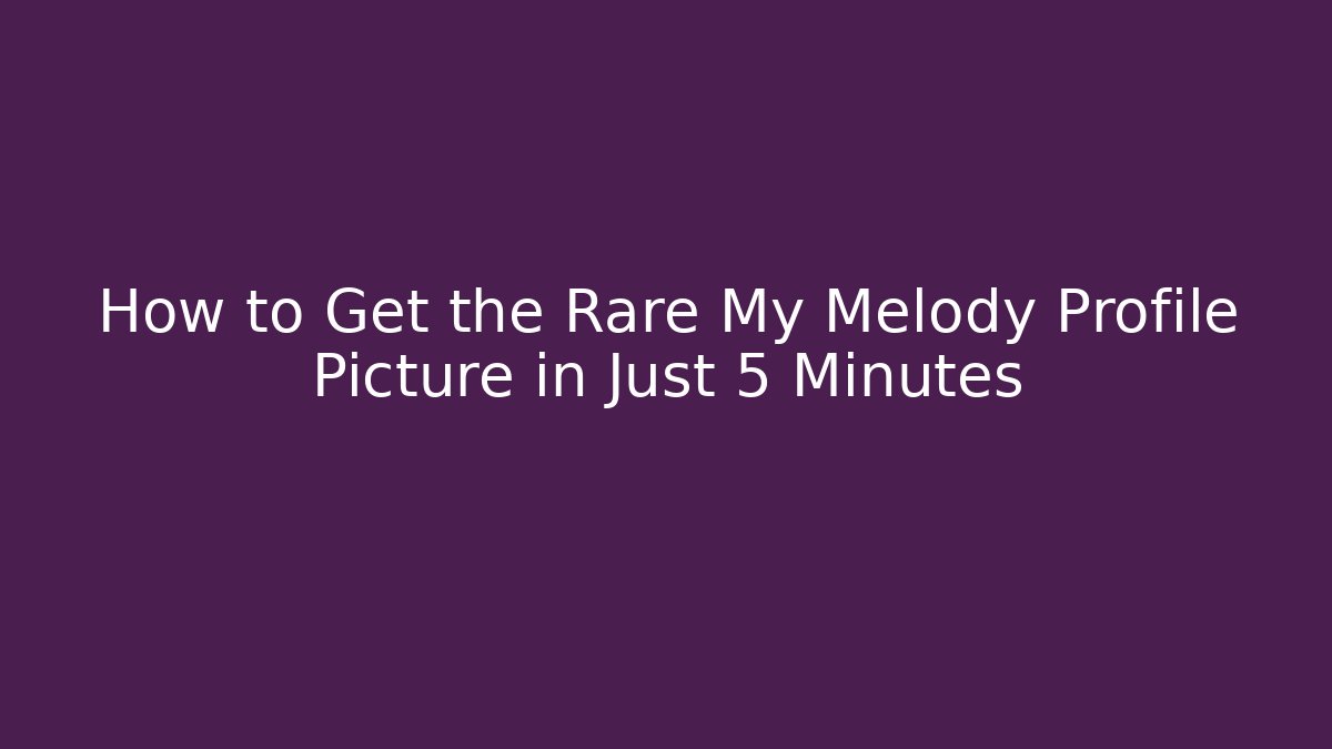 How to Get the Rare My Melody Profile Picture in Just 5 Minutes