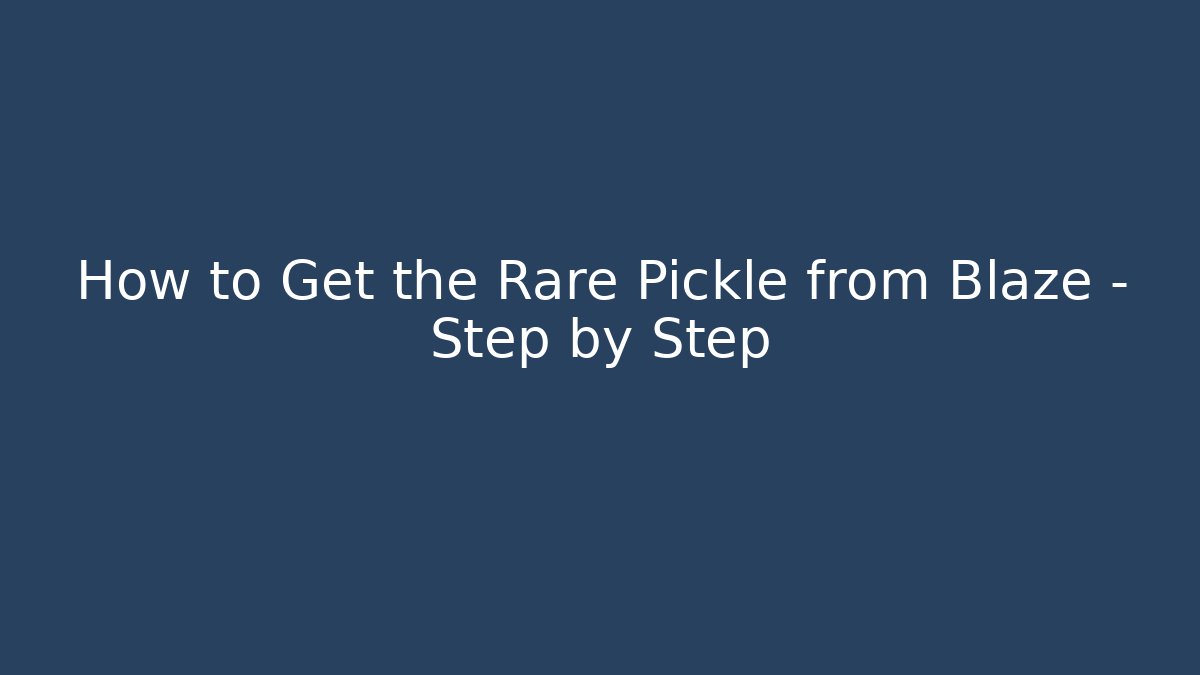 How to Get the Rare Pickle from Blaze - Step by Step - Critter Realm