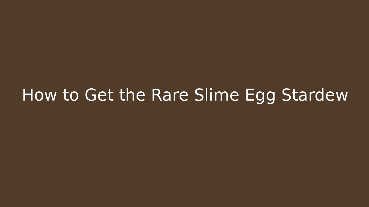 How to Get the Rare Slime Egg Stardew - Critter Realm