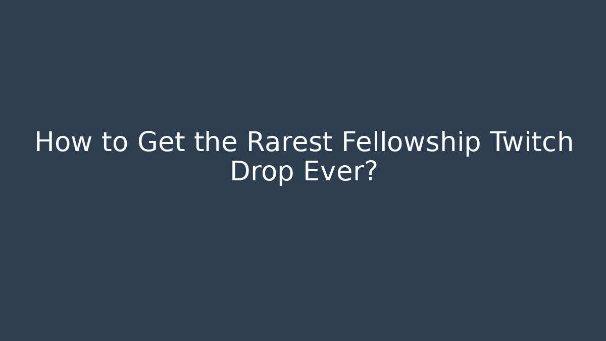 How to Get the Rarest Fellowship Twitch Drop Ever? - Critter Realm