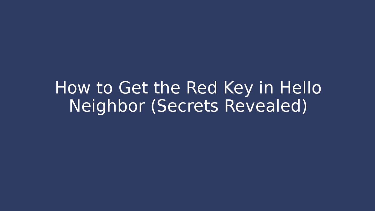 How to Get the Red Key in Hello Neighbor (Secrets Revealed)