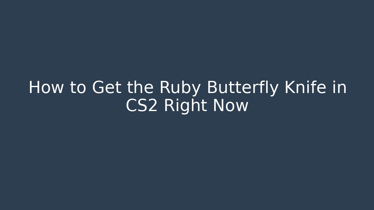 How to Get the Ruby Butterfly Knife in CS2 Right Now
