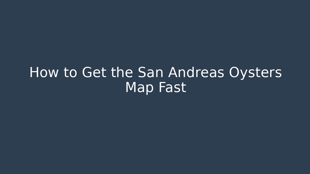 How to Get the San Andreas Oysters Map Fast
