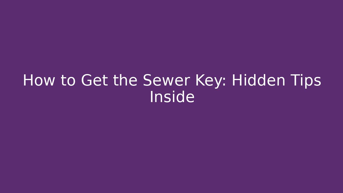How to Get the Sewer Key: Hidden Tips Inside - Critter Realm