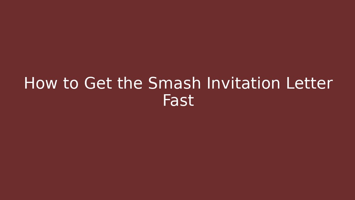 How to Get the Smash Invitation Letter Fast