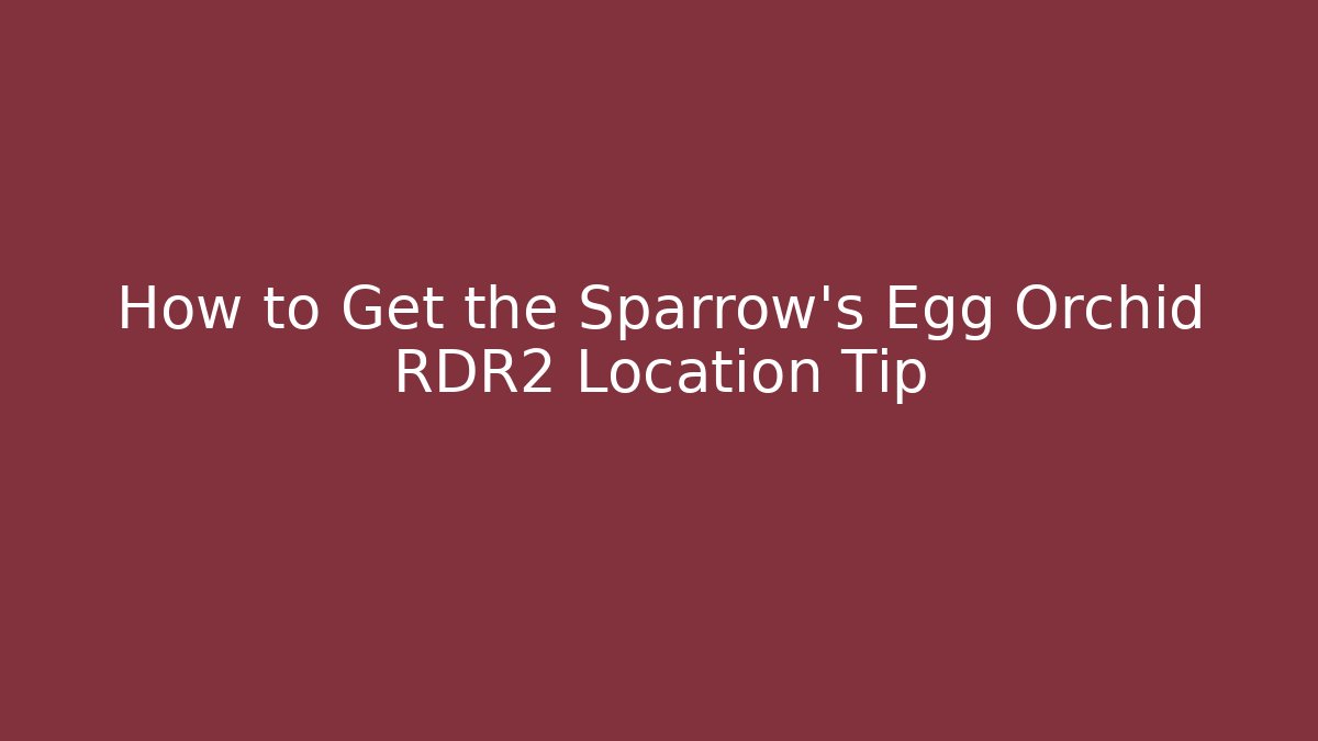 How to Get the Sparrow's Egg Orchid RDR2 Location Tip