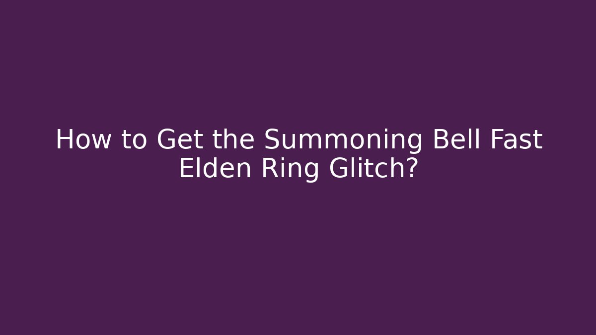 How to Get the Summoning Bell Fast Elden Ring Glitch?