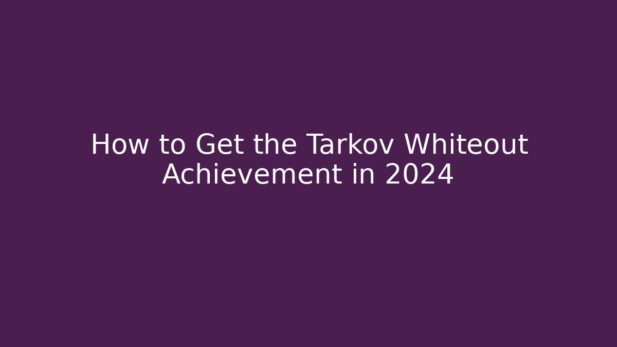 How to Get the Tarkov Whiteout Achievement in 2024 - Critter Realm