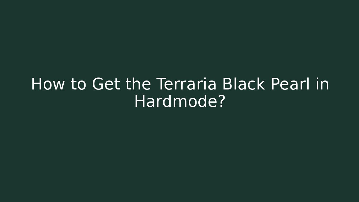 How to Get the Terraria Black Pearl in Hardmode?