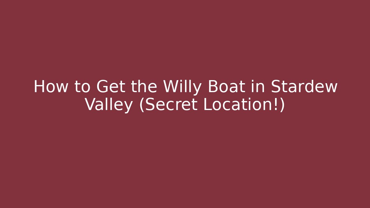 How to Get the Willy Boat in Stardew Valley (Secret Location!)