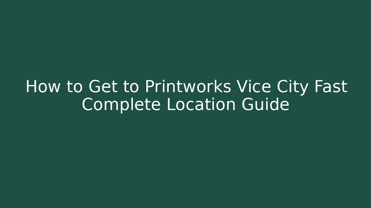 How to Get to Printworks Vice City Fast Complete Location Guide