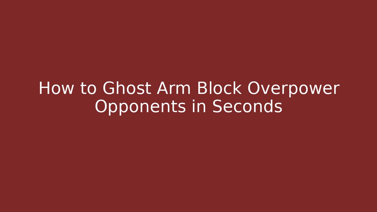 How to Ghost Arm Block Overpower Opponents in Seconds