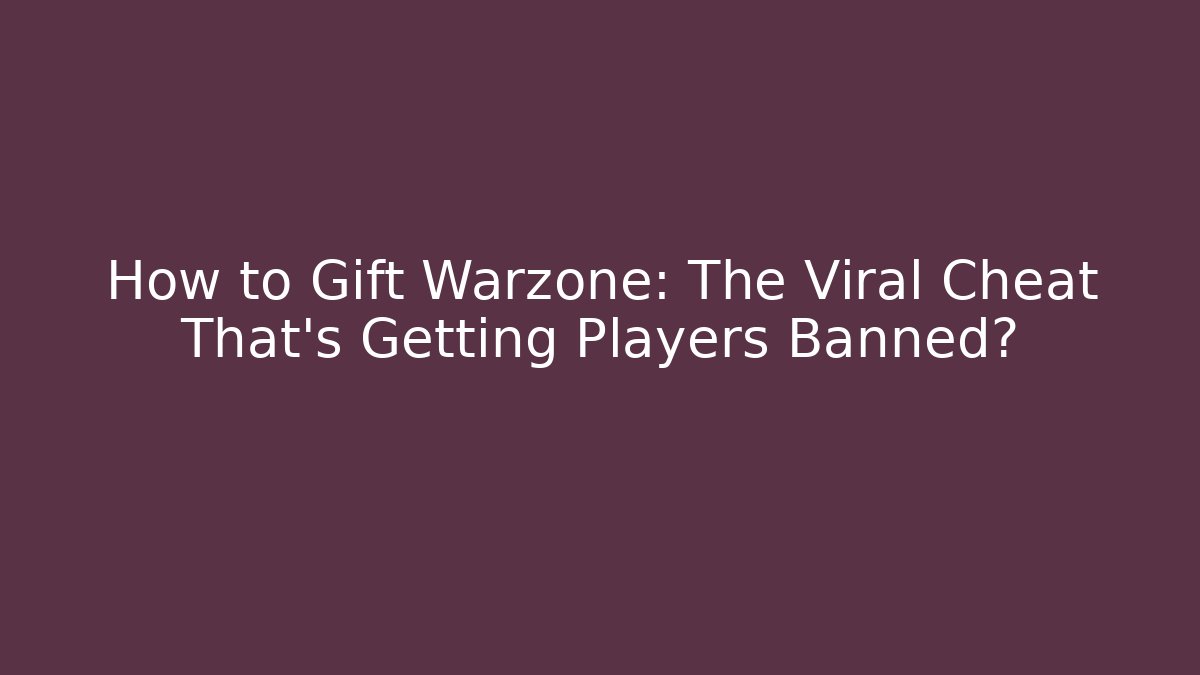 How to Gift Warzone: The Viral Cheat That's Getting Players Banned?