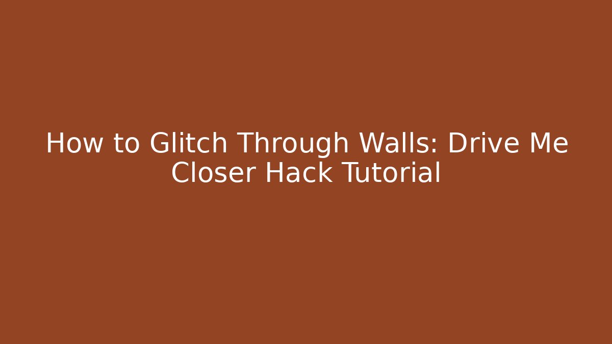 How to Glitch Through Walls: Drive Me Closer Hack Tutorial - Critter Realm