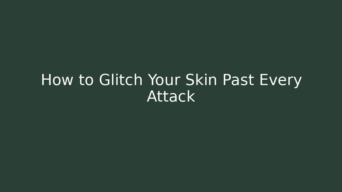 How to Glitch Your Skin Past Every Attack