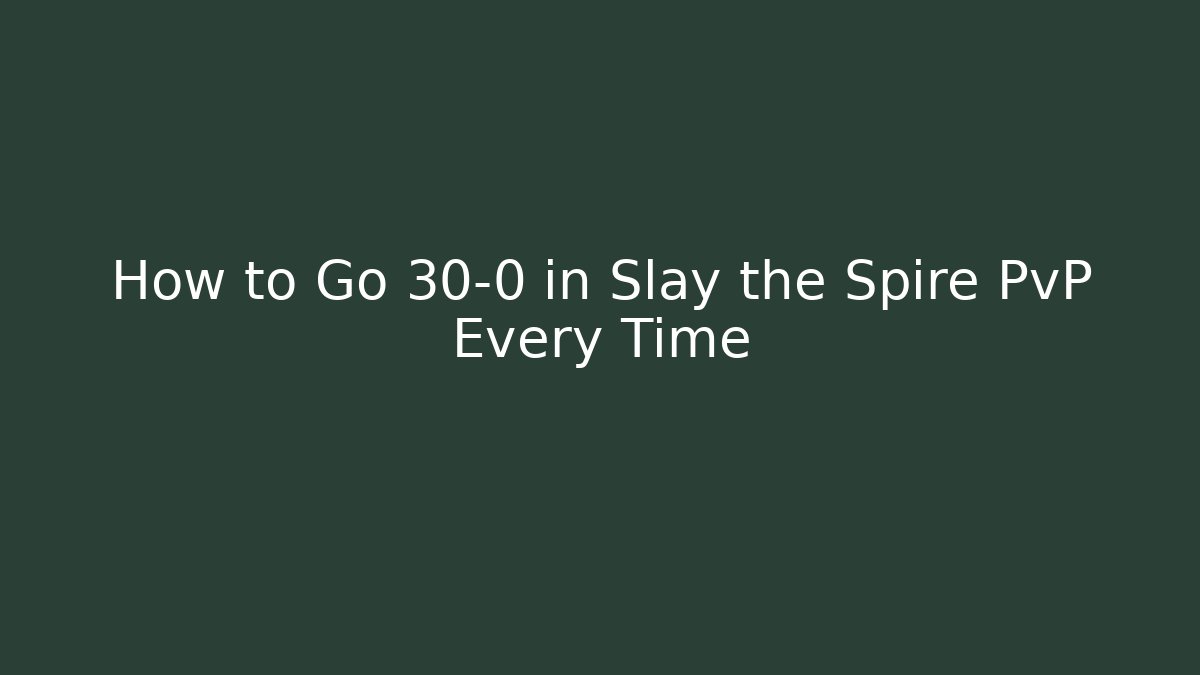 How to Go 30-0 in Slay the Spire PvP Every Time