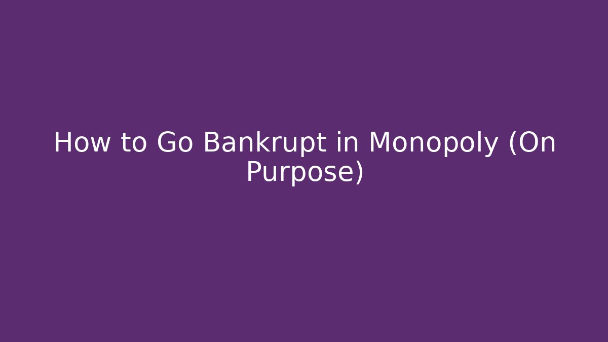 How to Go Bankrupt in Monopoly (On Purpose)